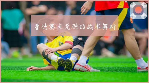 鲁德赛点兑现的战术解析