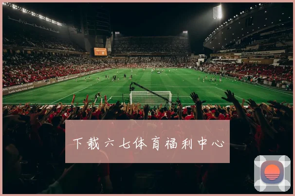 下载六七体育福利中心