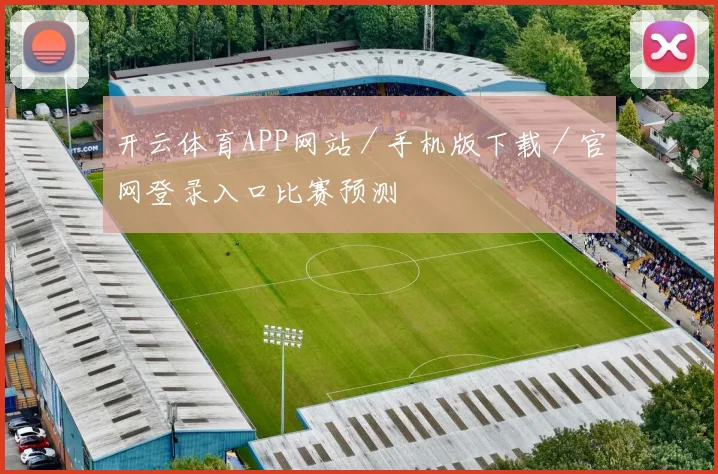开云体育APP网站／手机版下载／官网登录入口比赛预测
