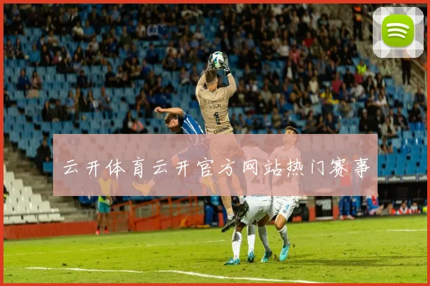 云开体育云开官方网站热门赛事
