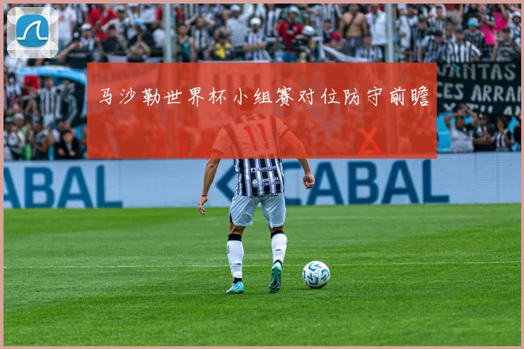 马沙勒世界杯小组赛对位防守前瞻