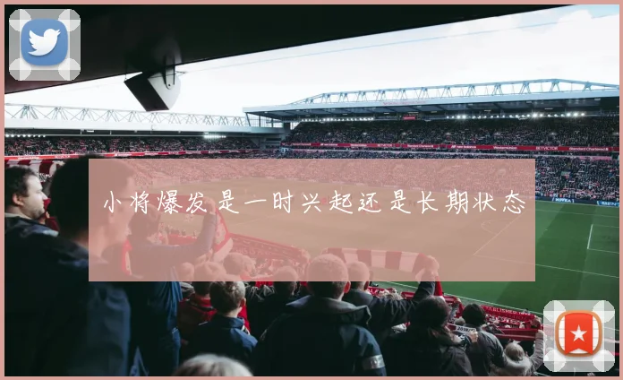 小将爆发是一时兴起还是长期状态