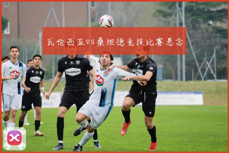 瓦伦西亚vs桑坦德竞技比赛悬念